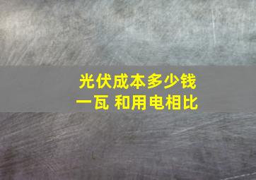 光伏成本多少钱一瓦 和用电相比